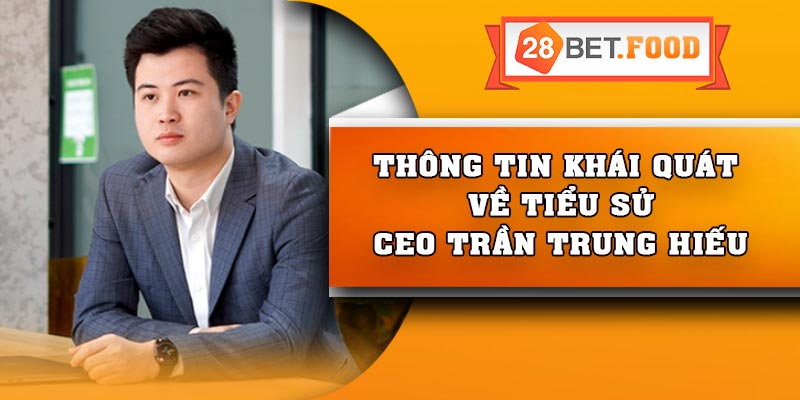 Thông tin khái quát về tiểu sử CEO Trần Trung Hiếu