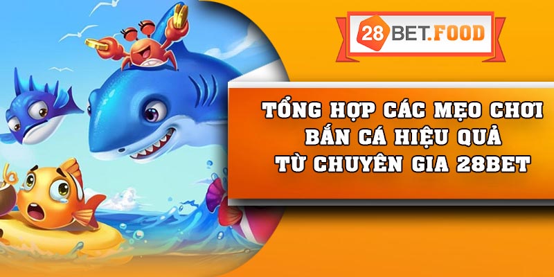 Tổng hợp các mẹo chơi bắn cá hiệu quả từ chuyên gia 28Bet